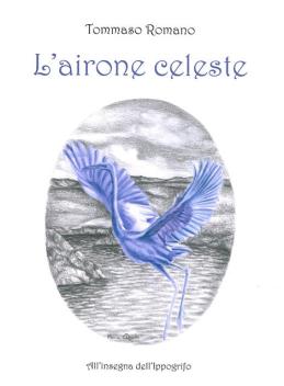 Mario Inglese recensisce “L’airone celeste” di Tommaso Romano (Ed. All’Insegna dell’Ippogrifo) 